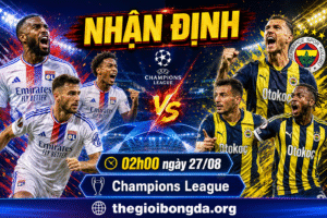 Nhận định Lyon vs Fenerbahce