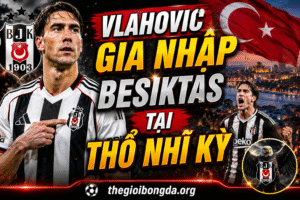 Vlahovic gia nhập Besiktas