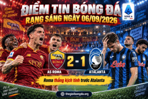 Điểm tin bóng đá rạng sáng ngày 06/09/2026